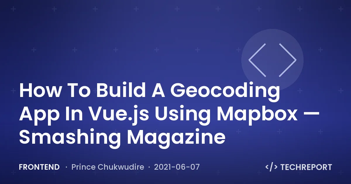 How To Build A Geocoding App In Vue.js Using Mapbox — Smashing Magazine