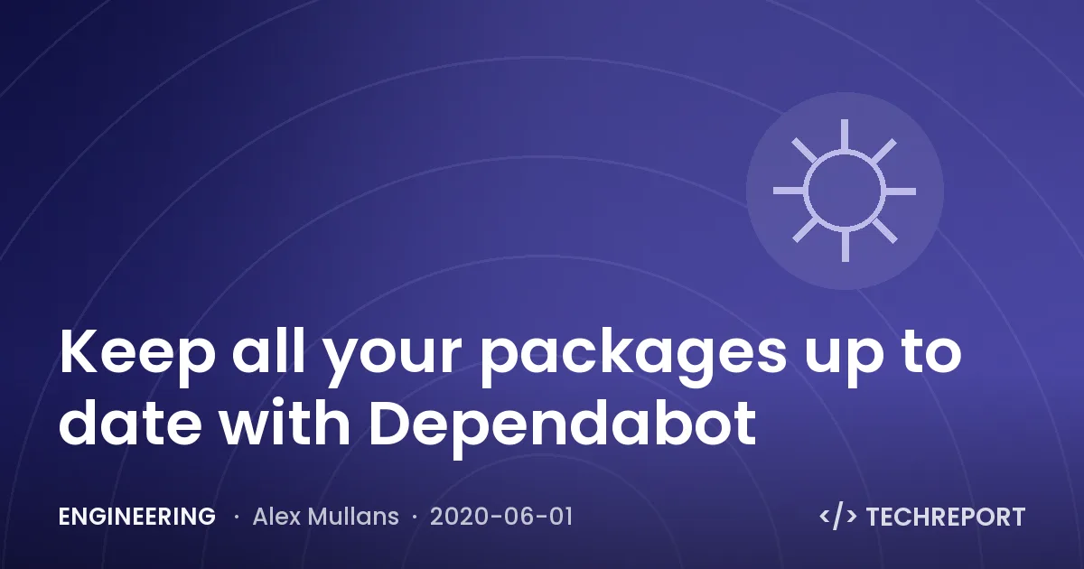 Engineering — Keep all your packages up to date with Dependabot