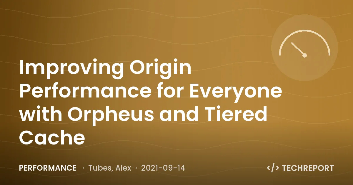 Performance — Improving Origin Performance for Everyone with Orpheus and Tiered Cache