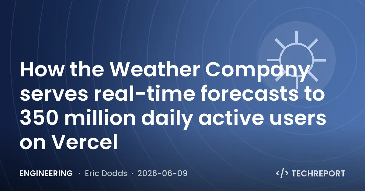 Engineering — How the Weather Company serves real-time forecasts to 350 million daily active users on Vercel