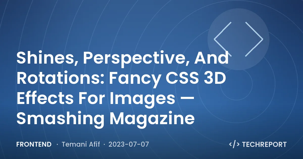 Frontend — Shines, Perspective, And Rotations: Fancy CSS 3D Effects For Images — Smashing Magazine