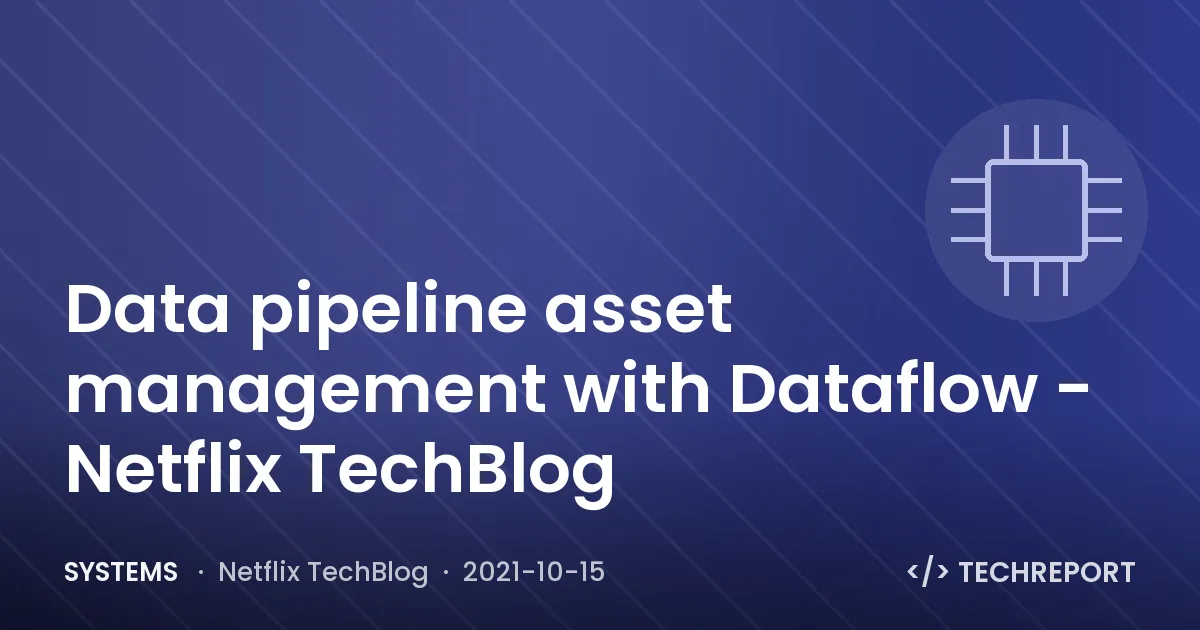 Systems — Data pipeline asset management with Dataflow - Netflix TechBlog