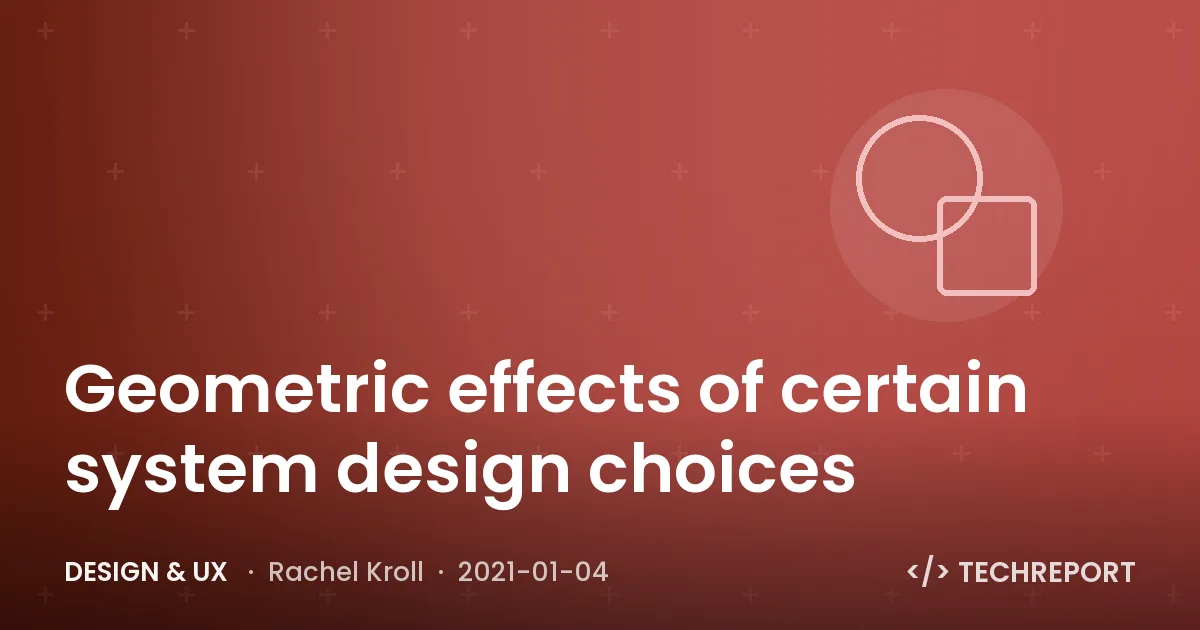 Design & UX — Geometric effects of certain system design choices