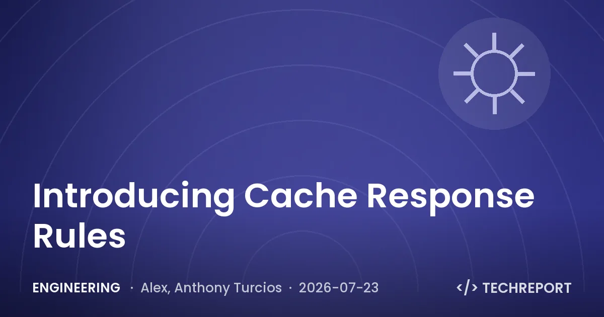 Engineering — Introducing Cache Response Rules
