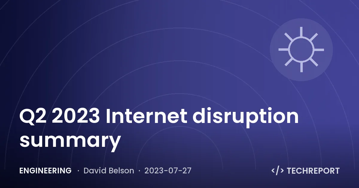 Engineering — Q2 2023 Internet disruption summary