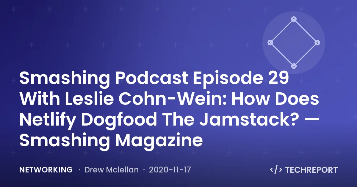 Smashing Podcast Episode 29 With Leslie Cohn-Wein: How Does Netlify Dogfood The Jamstack? — Smashing Magazine