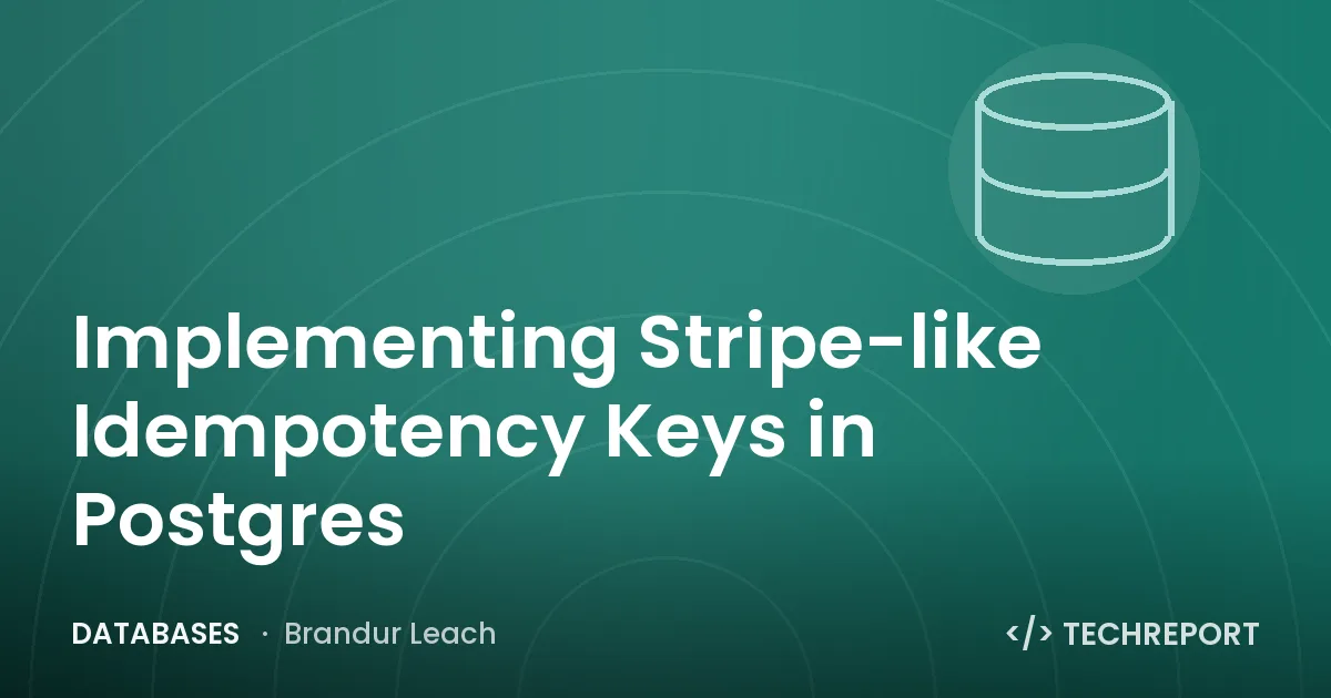 Implementing Stripe-like Idempotency Keys in Postgres