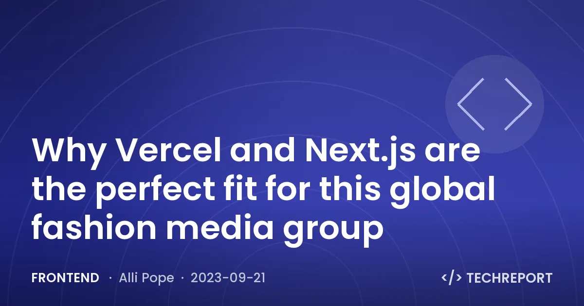 Why Vercel and Next.js are the perfect fit for this global fashion media group