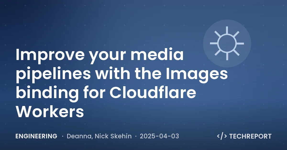 Engineering — Improve your media pipelines with the Images binding for Cloudflare Workers