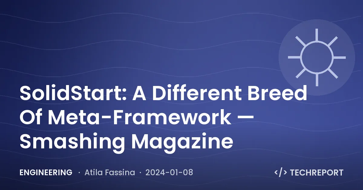 Engineering — SolidStart: A Different Breed Of Meta-Framework — Smashing Magazine