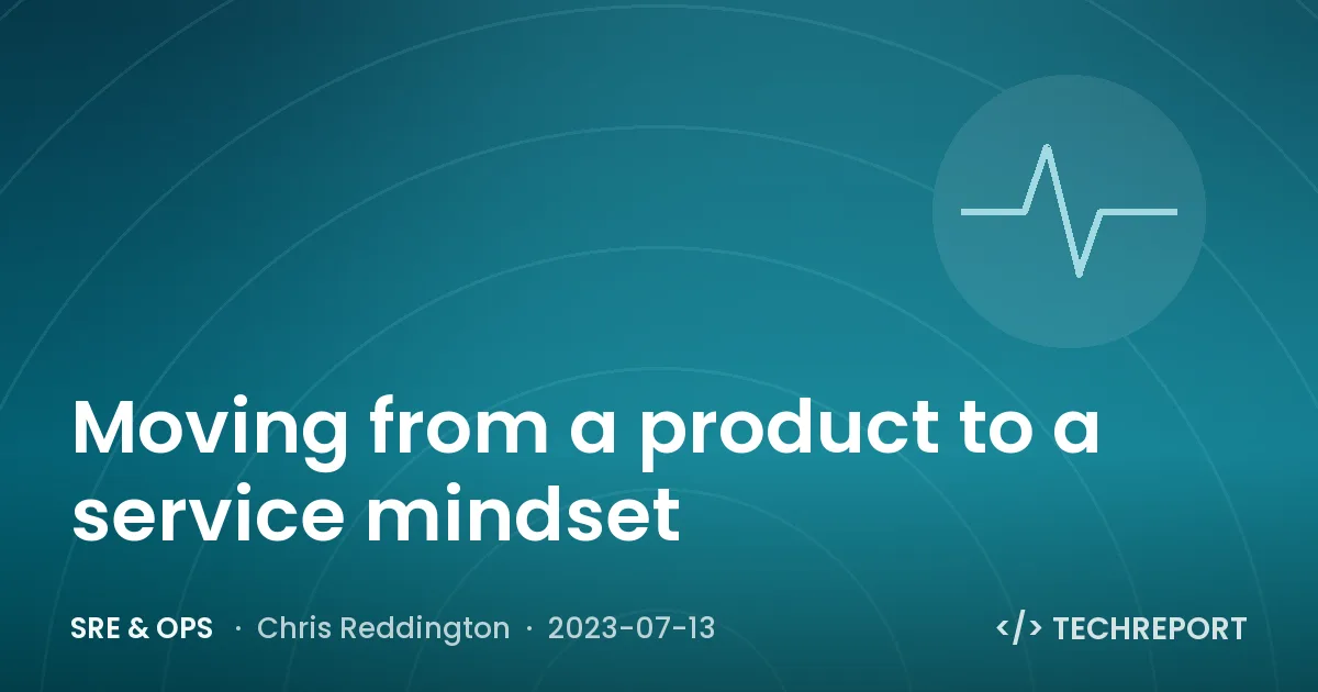 SRE & Ops — Moving from a product to a service mindset