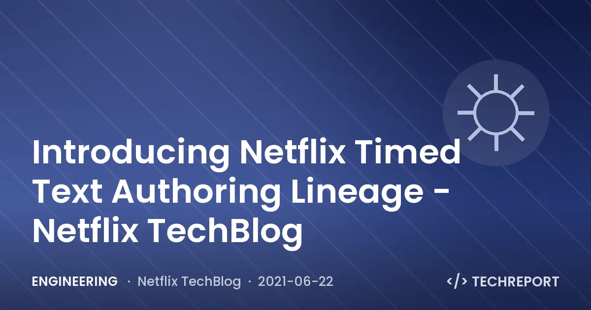 Engineering — Introducing Netflix Timed Text Authoring Lineage - Netflix TechBlog
