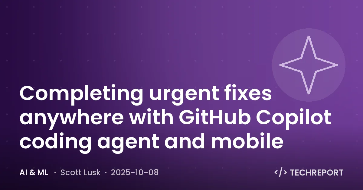 AI & ML — Completing urgent fixes anywhere with GitHub Copilot coding agent and mobile