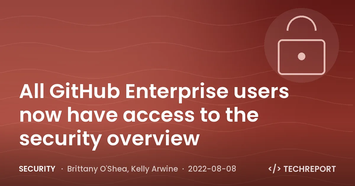 Security — All GitHub Enterprise users now have access to the security overview