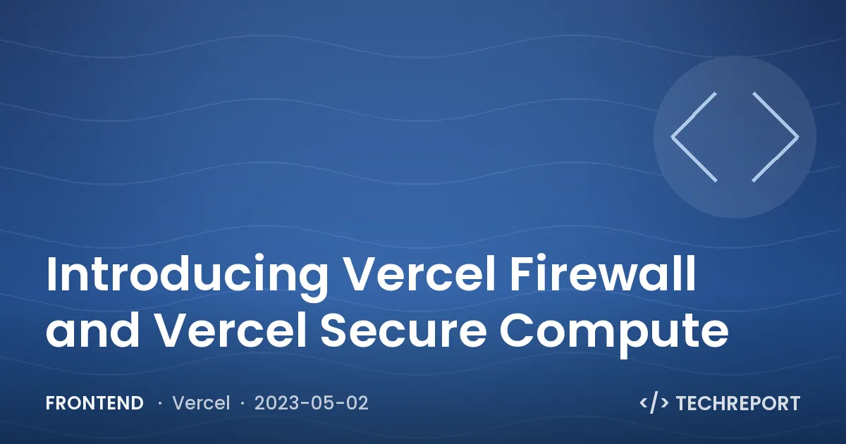 Introducing Vercel Firewall and Vercel Secure Compute