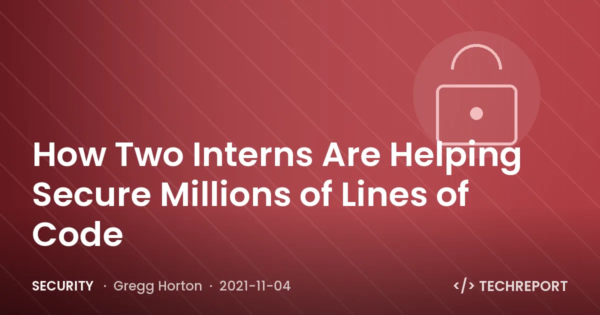 Security — How Two Interns Are Helping Secure Millions of Lines of Code
