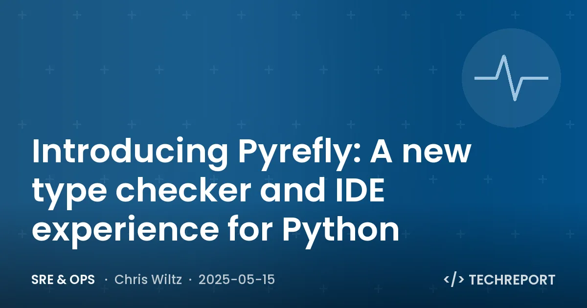 Introducing Pyrefly: A new type checker and IDE experience for Python