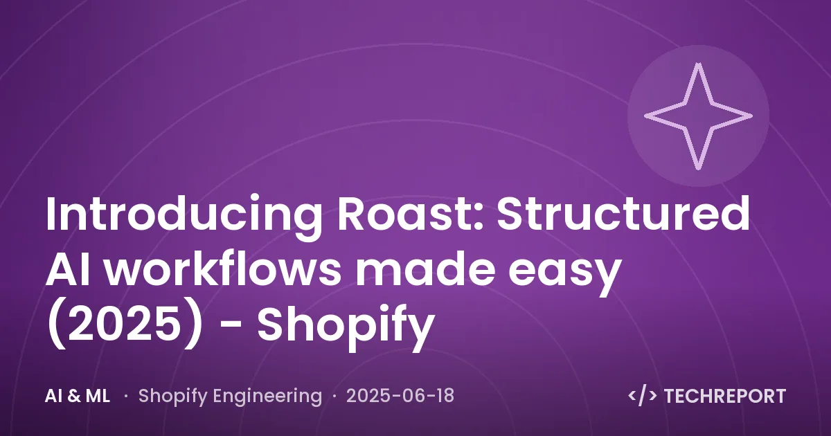 AI & ML — Introducing Roast: Structured AI workflows made easy (2025) - Shopify
