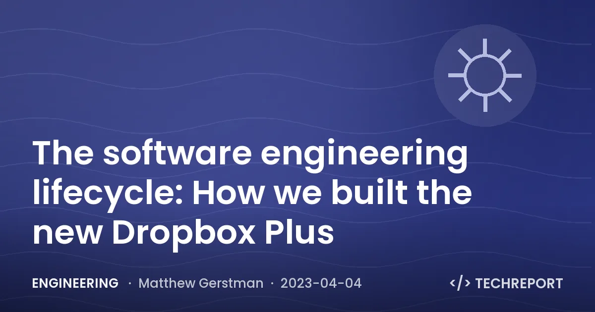 The software engineering lifecycle: How we built the new Dropbox Plus