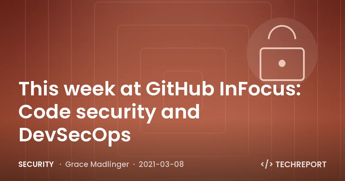 This week at GitHub InFocus: Code security and DevSecOps