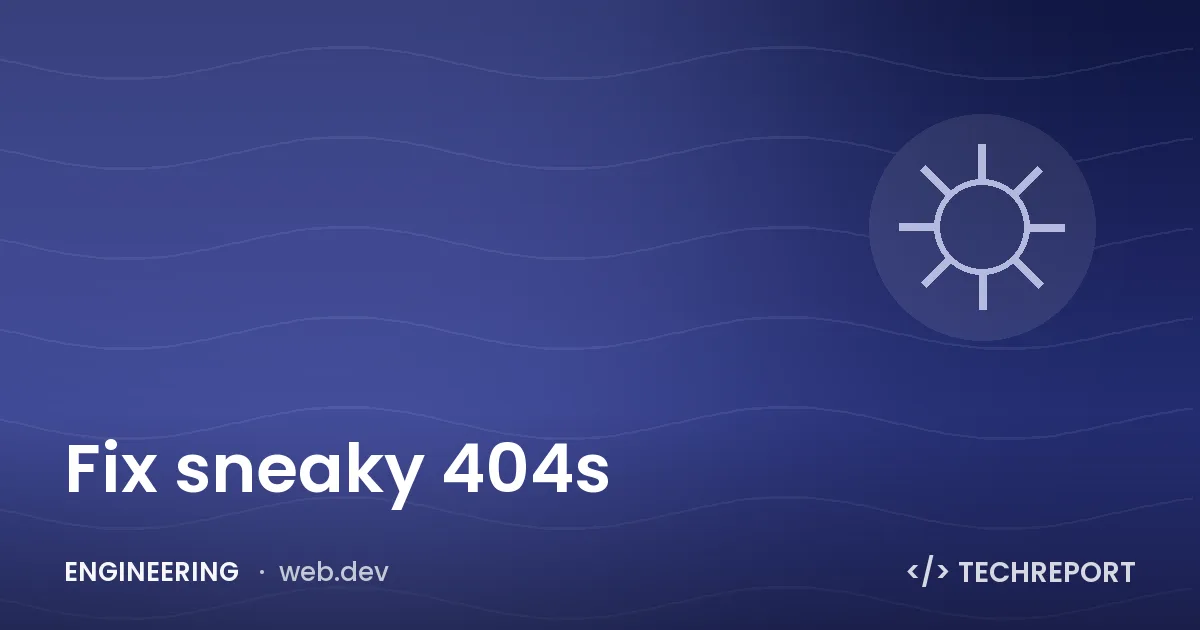 Engineering — Fix sneaky 404s