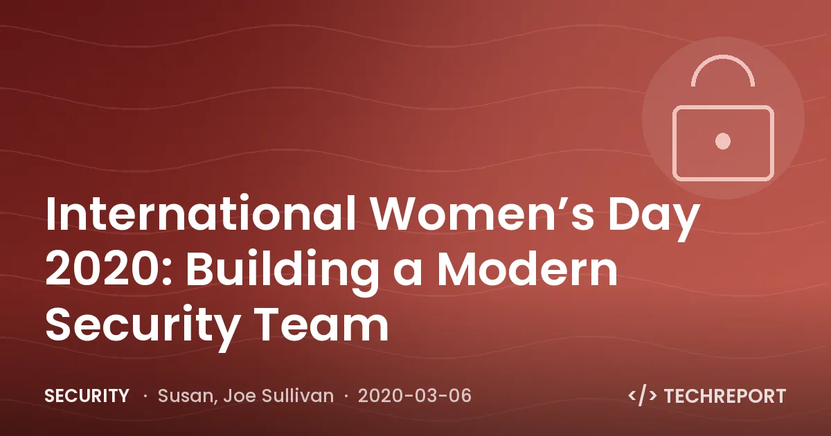 Security — International Women’s Day 2020: Building a Modern Security Team