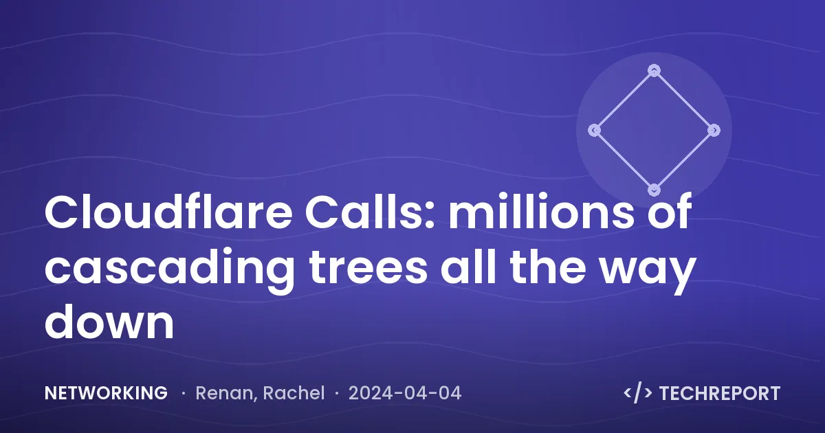 Networking — Cloudflare Calls: millions of cascading trees all the way down