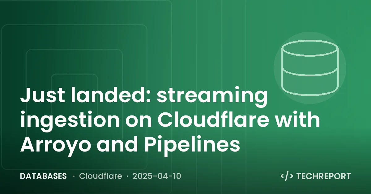 Databases — Just landed: streaming ingestion on Cloudflare with Arroyo and Pipelines