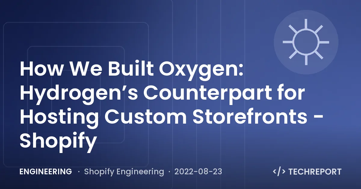 Engineering — How We Built Oxygen: Hydrogen’s Counterpart for Hosting Custom Storefronts - Shopify