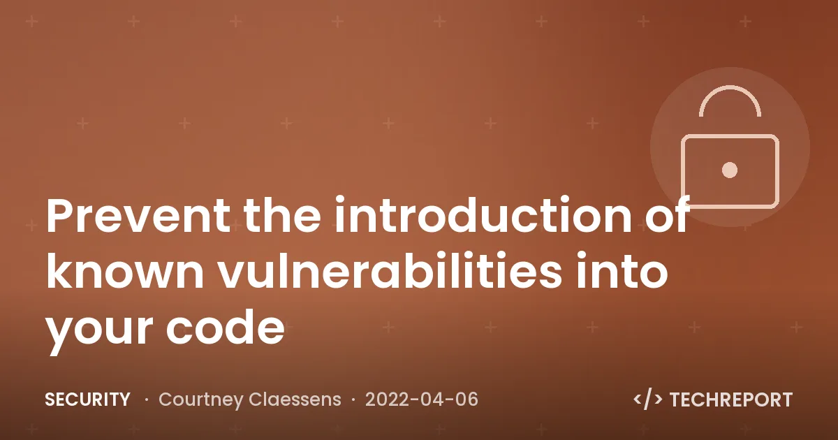 Security — Prevent the introduction of known vulnerabilities into your code