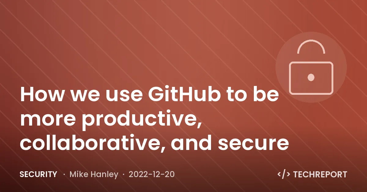 Security — How we use GitHub to be more productive, collaborative, and secure