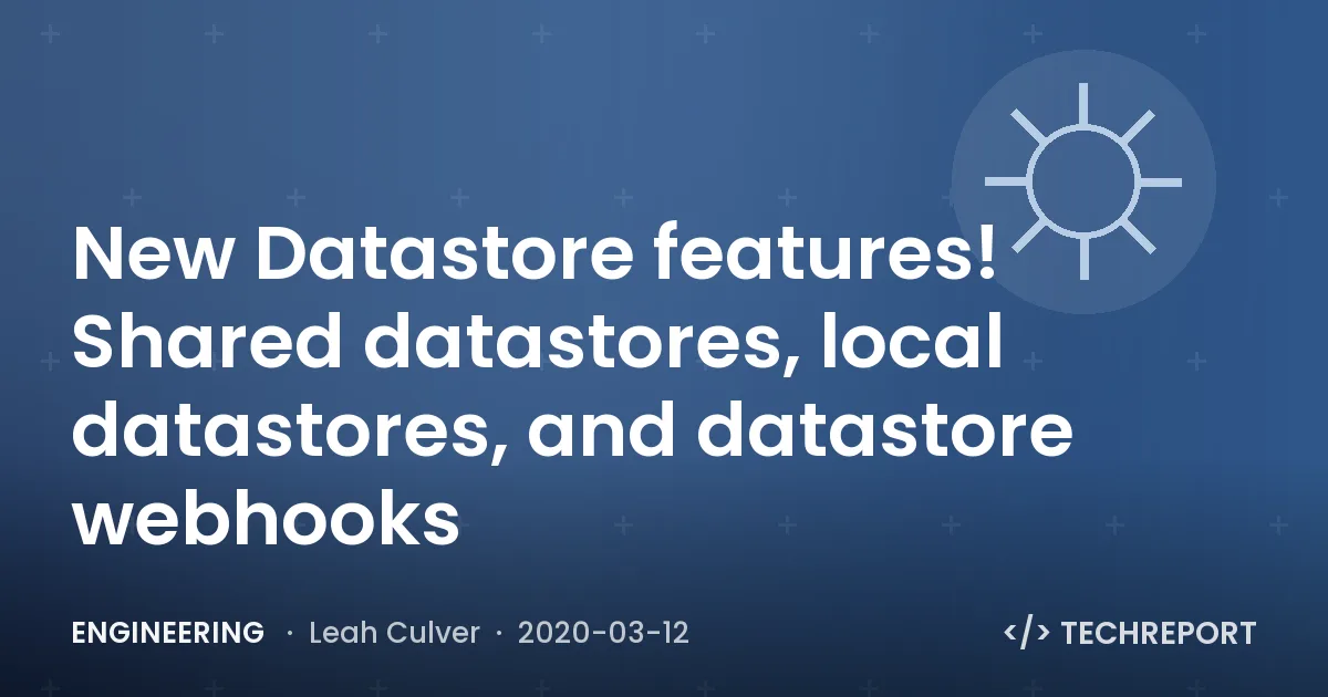 New Datastore features! Shared datastores, local datastores, and datastore webhooks