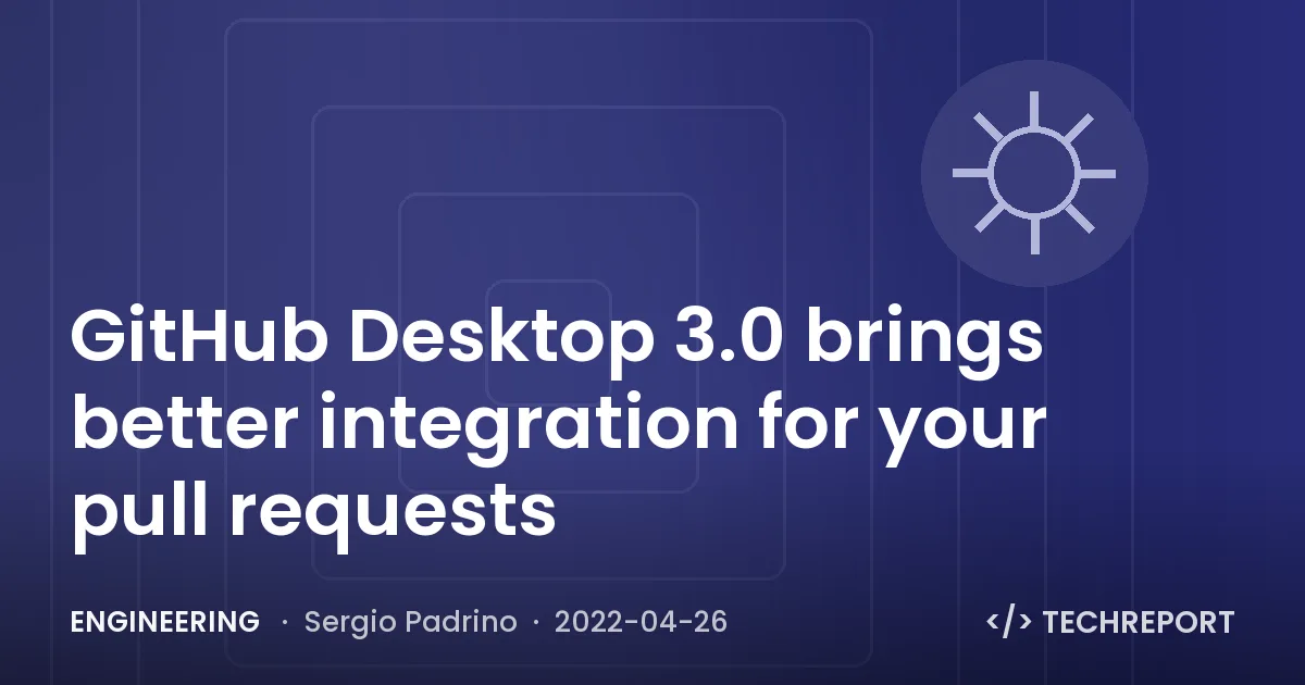 Engineering — GitHub Desktop 3.0 brings better integration for your pull requests