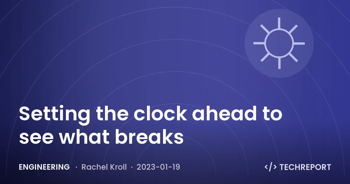 Engineering — Setting the clock ahead to see what breaks
