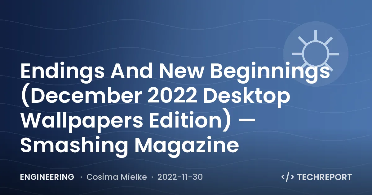 Endings And New Beginnings (December 2022 Desktop Wallpapers Edition) — Smashing Magazine