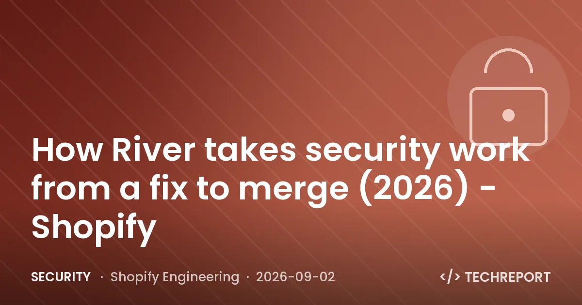 Security — How River takes security work from a fix to merge (2026) - Shopify