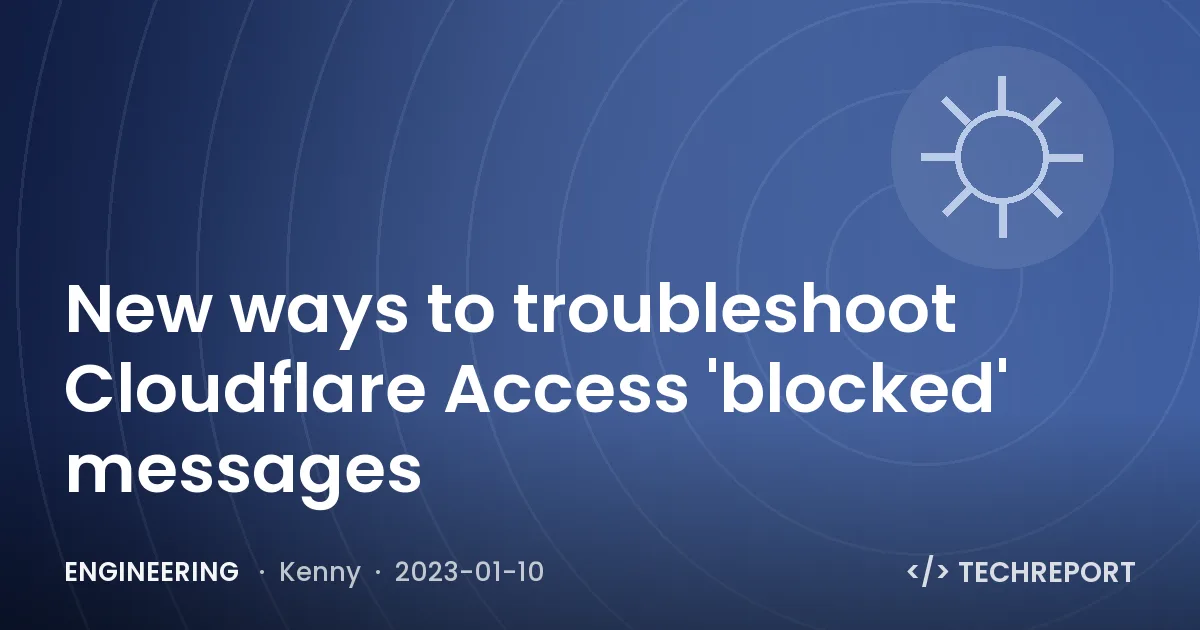 New ways to troubleshoot Cloudflare Access 'blocked' messages