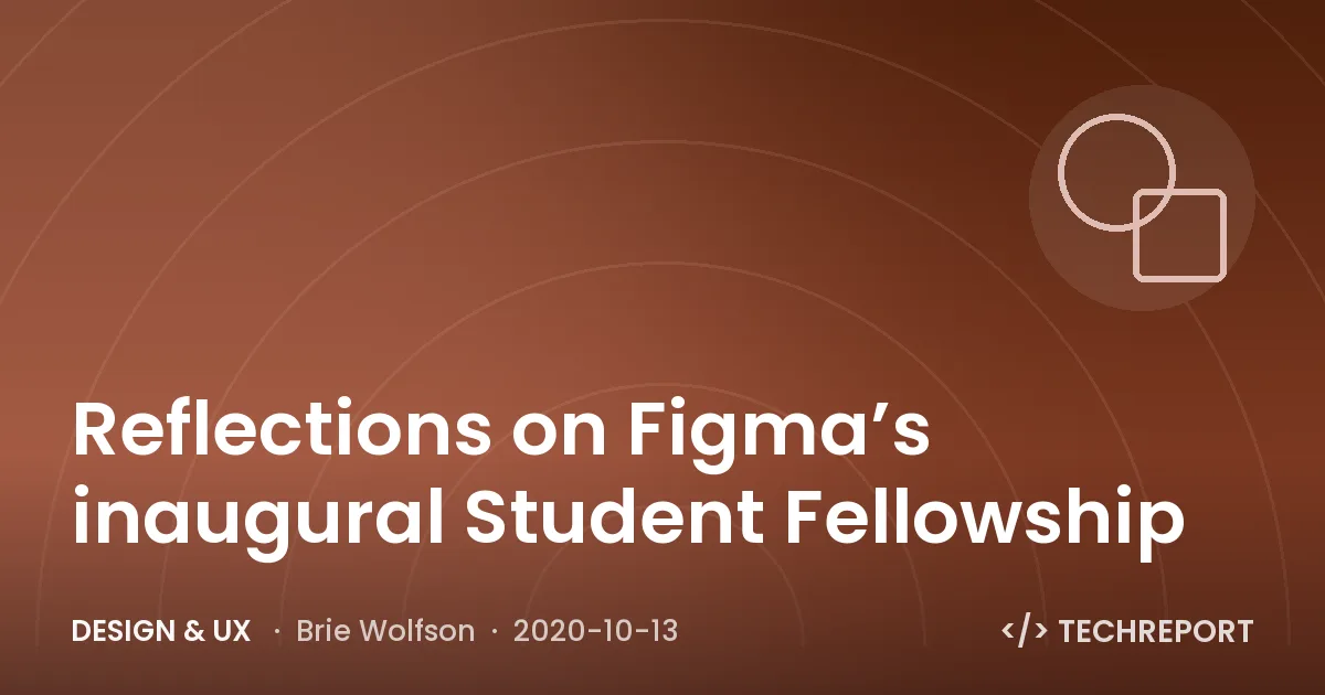 Design & UX — Reflections on Figma’s inaugural Student Fellowship