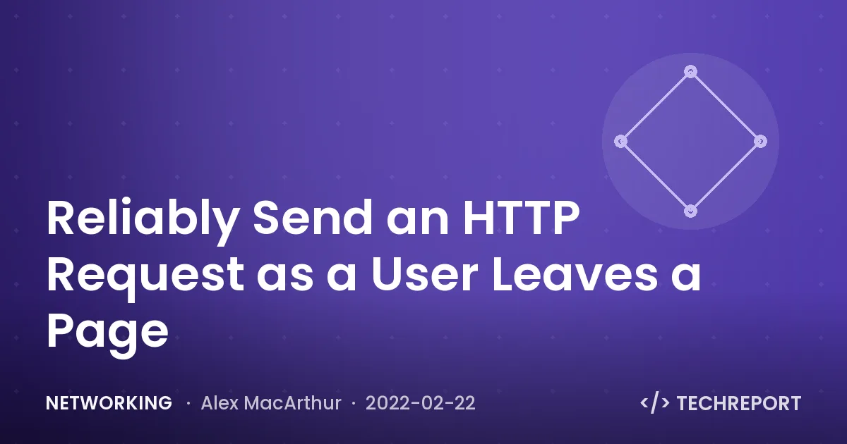 Networking — Reliably Send an HTTP Request as a User Leaves a Page