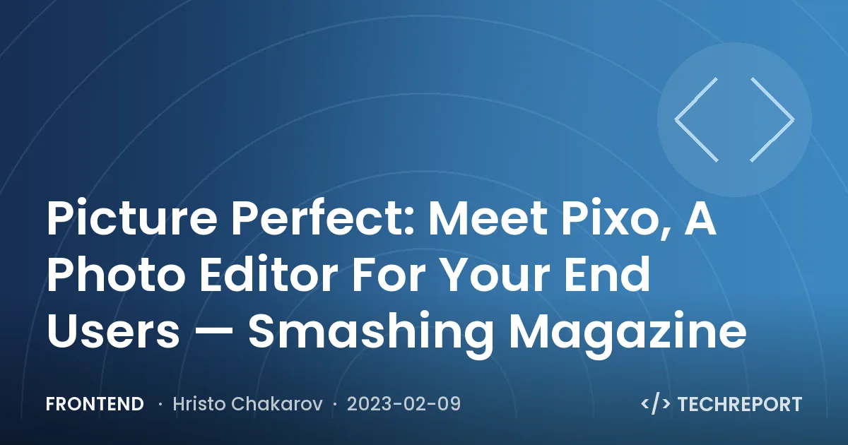 Frontend — Picture Perfect: Meet Pixo, A Photo Editor For Your End Users — Smashing Magazine