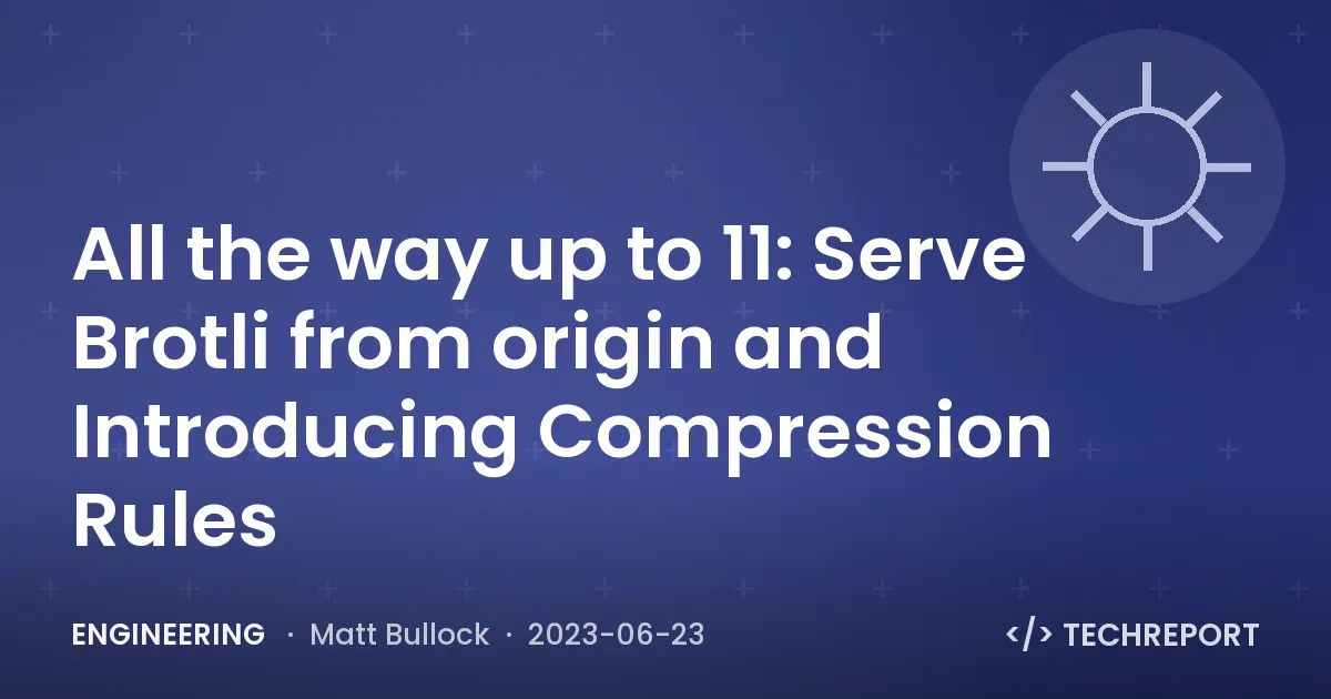 All the way up to 11: Serve Brotli from origin and Introducing Compression Rules