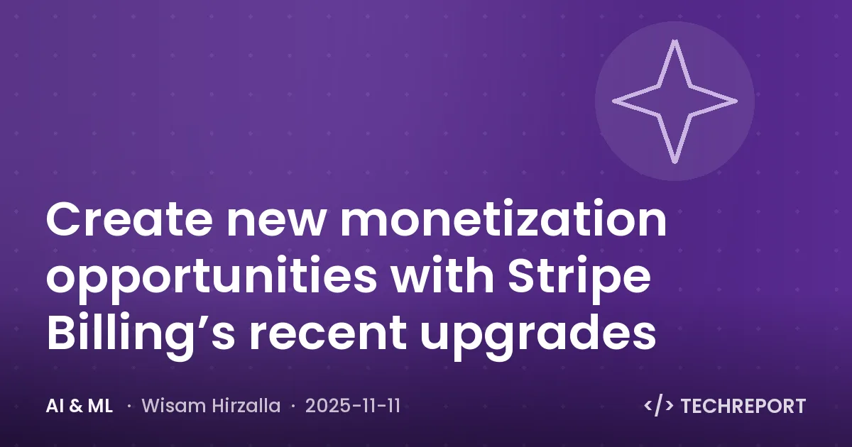 AI & ML — Create new monetization opportunities with Stripe Billing’s recent upgrades