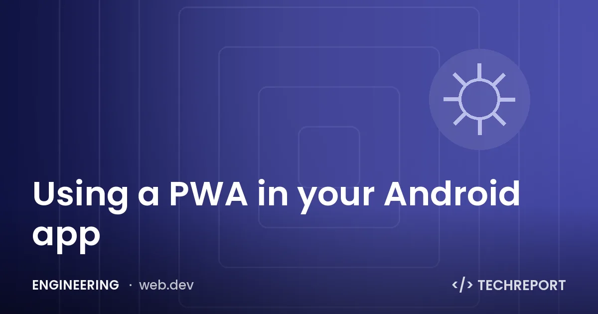 Engineering — Using a PWA in your Android app