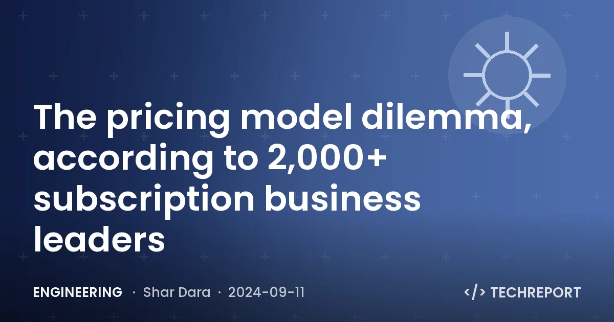 Engineering — The pricing model dilemma, according to 2,000+ subscription business leaders