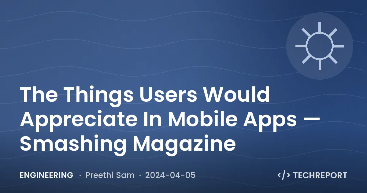 Engineering — The Things Users Would Appreciate In Mobile Apps — Smashing Magazine