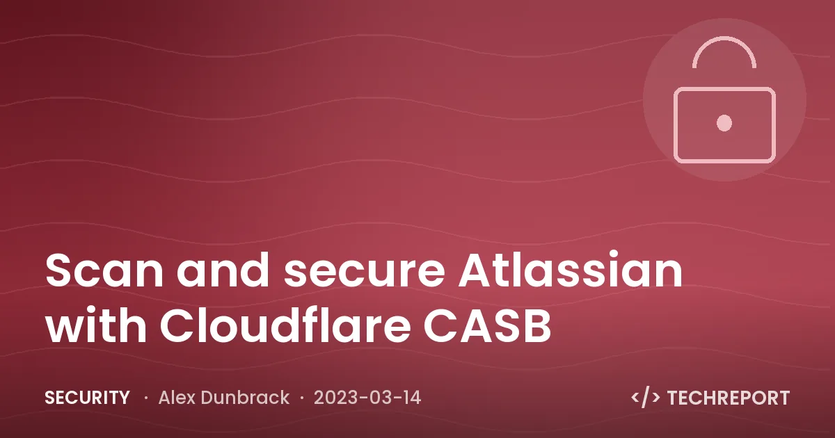 Scan and secure Atlassian with Cloudflare CASB