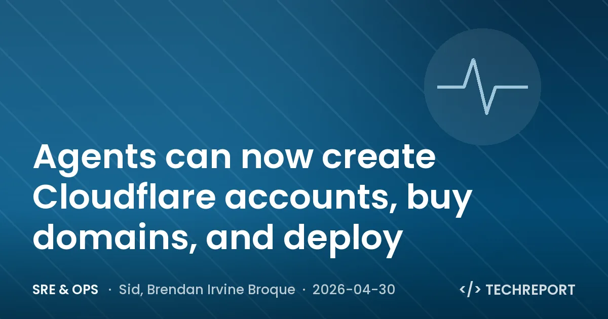SRE & Ops — Agents can now create Cloudflare accounts, buy domains, and deploy