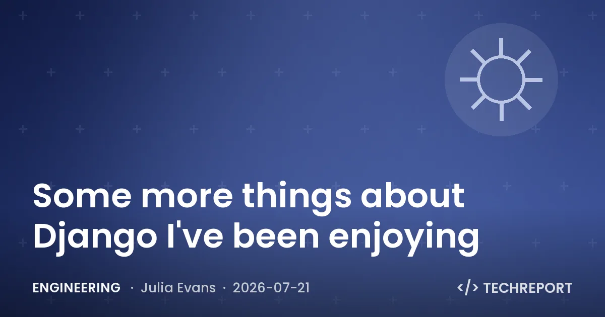 Engineering — Some more things about Django I've been enjoying