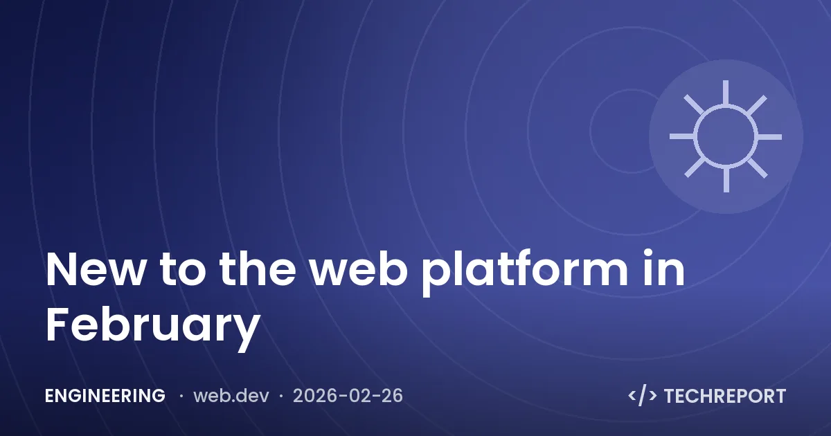 Engineering — New to the web platform in February