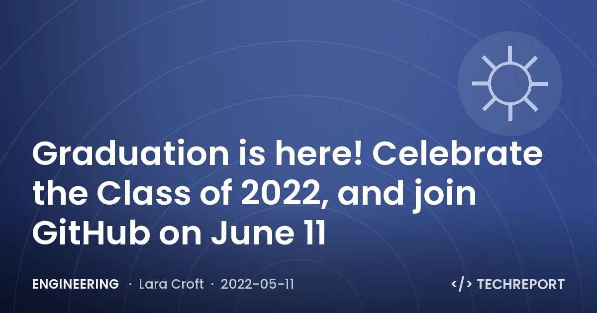 Engineering — Graduation is here! Celebrate the Class of 2022, and join GitHub on June 11 🎓